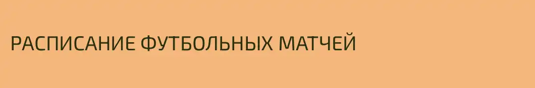 РАСПИСАНИЕ ФУТБОЛЬНЫХ МАТЧЕЙ 